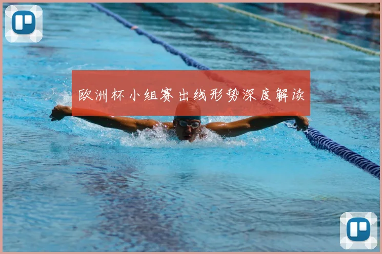欧洲杯小组赛出线形势深度解读